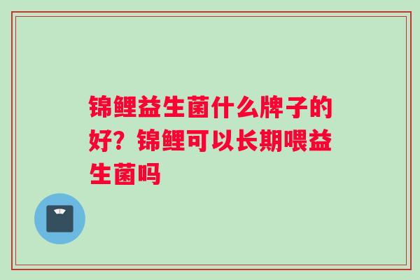 锦鲤益生菌什么牌子的好？锦鲤可以长期喂益生菌吗