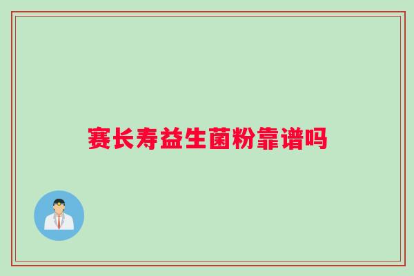 赛长寿益生菌粉靠谱吗