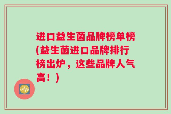 进口益生菌品牌榜单榜(益生菌进口品牌排行榜出炉，这些品牌人气高！)