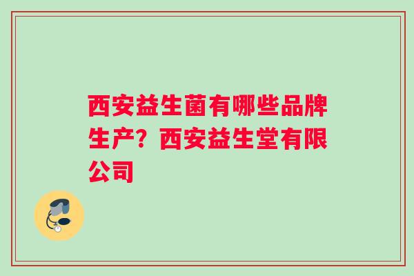 西安益生菌有哪些品牌生产？西安益生堂有限公司