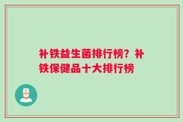 补铁益生菌排行榜？补铁保健品十大排行榜