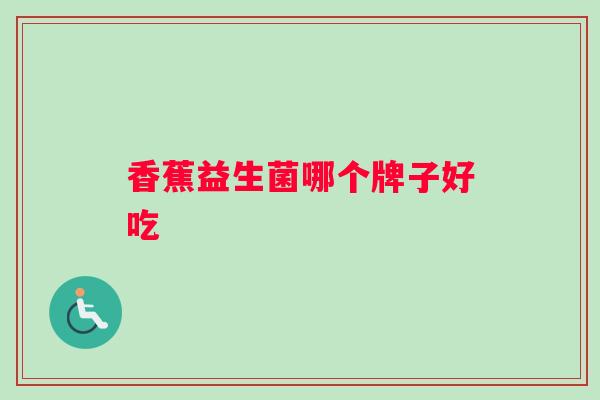 香蕉益生菌哪个牌子好吃