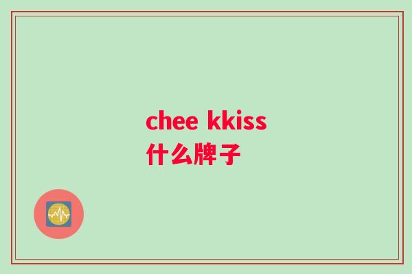 chee kkiss什么牌子