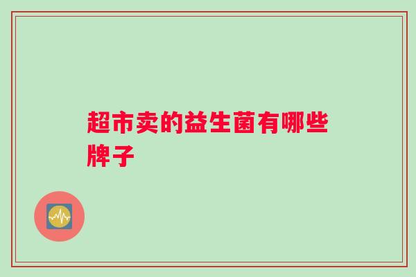 超市卖的益生菌有哪些牌子