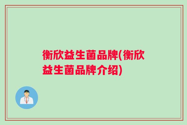 衡欣益生菌品牌(衡欣益生菌品牌介绍)