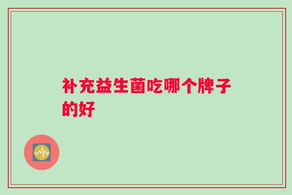 补充益生菌吃哪个牌子的好