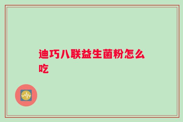 迪巧八联益生菌粉怎么吃