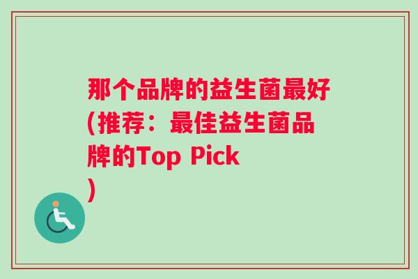 那个品牌的益生菌最好(推荐：最佳益生菌品牌的Top Pick)
