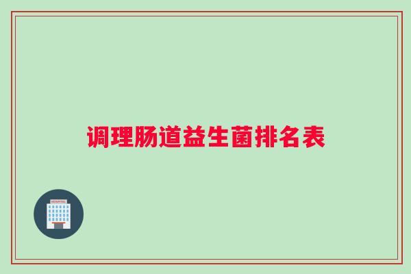调理肠道益生菌排名表