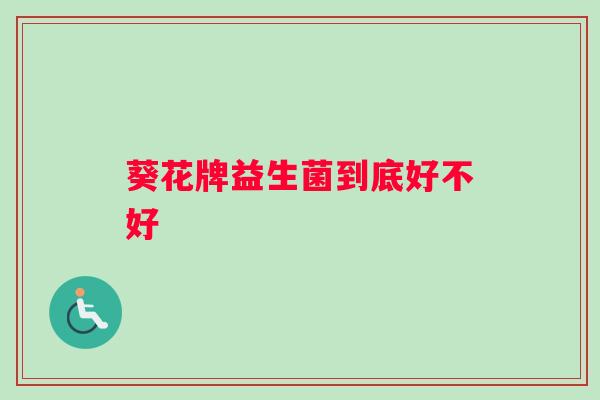 葵花牌益生菌到底好不好