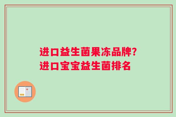 进口益生菌果冻品牌？进口宝宝益生菌排名