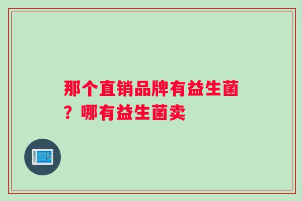 那个直销品牌有益生菌？哪有益生菌卖
