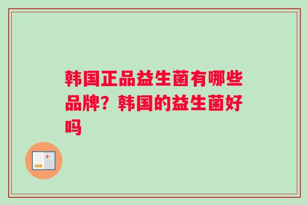 韩国正品益生菌有哪些品牌？韩国的益生菌好吗