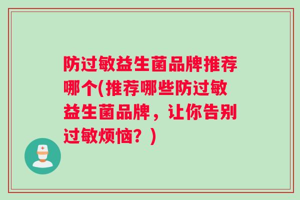 防过敏益生菌品牌推荐哪个(推荐哪些防过敏益生菌品牌，让你告别过敏烦恼？)