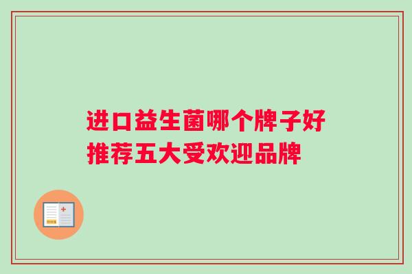 进口益生菌哪个牌子好推荐五大受欢迎品牌