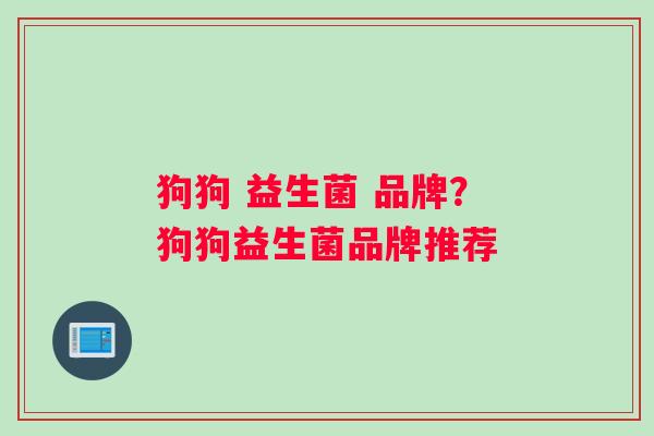 狗狗 益生菌 品牌？狗狗益生菌品牌推荐