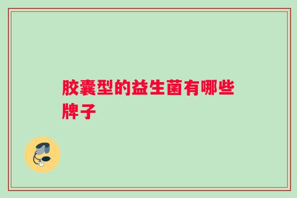 胶囊型的益生菌有哪些牌子