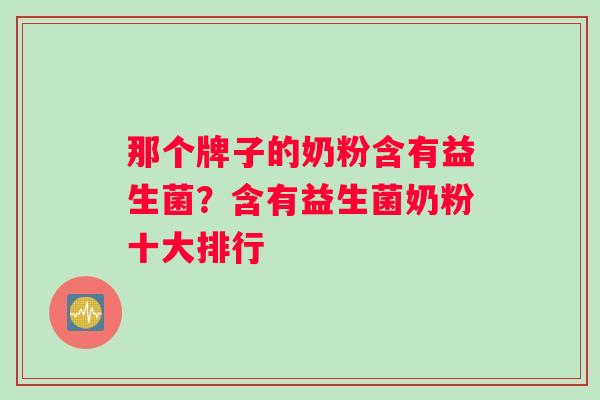 那个牌子的奶粉含有益生菌？含有益生菌奶粉十大排行