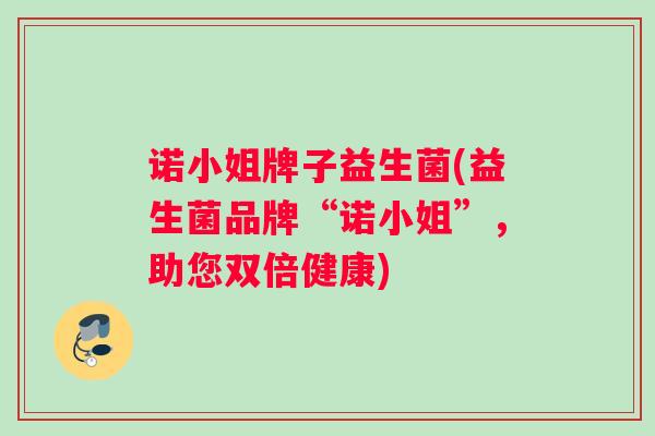 诺小姐牌子益生菌(益生菌品牌“诺小姐”，助您双倍健康)