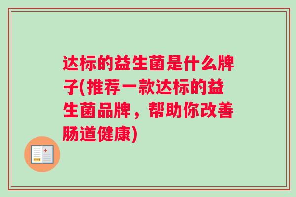 达标的益生菌是什么牌子(推荐一款达标的益生菌品牌，帮助你改善肠道健康)