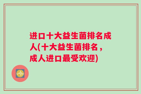 进口十大益生菌排名成人(十大益生菌排名，成人进口最受欢迎)