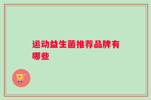 运动益生菌推荐品牌有哪些