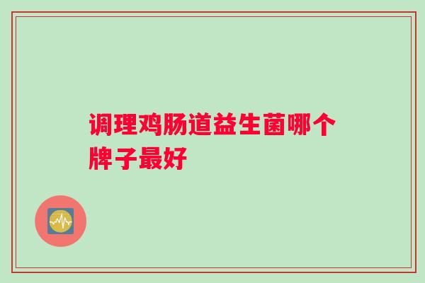 调理鸡肠道益生菌哪个牌子最好