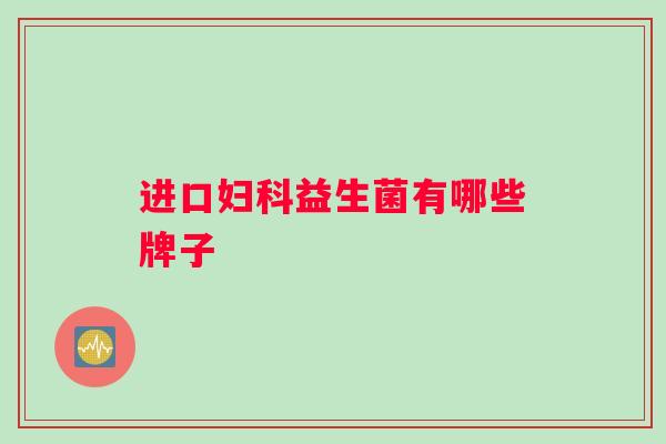 进口妇科益生菌有哪些牌子