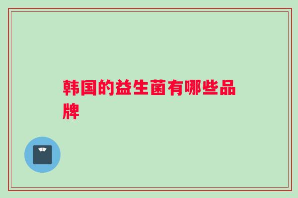 韩国的益生菌有哪些品牌