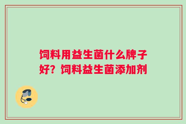 饲料用益生菌什么牌子好？饲料益生菌添加剂