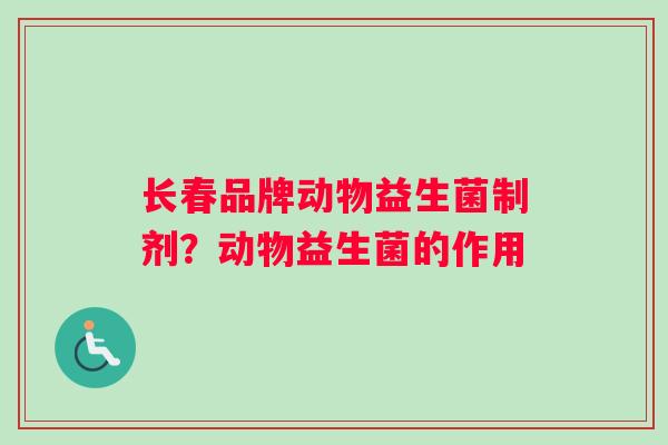 长春品牌动物益生菌制剂？动物益生菌的作用