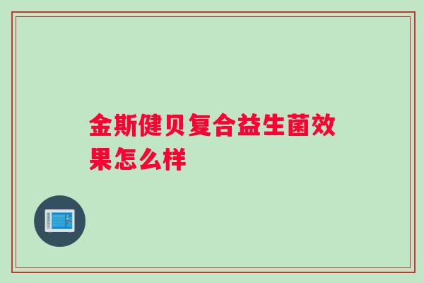 金斯健贝复合益生菌效果怎么样