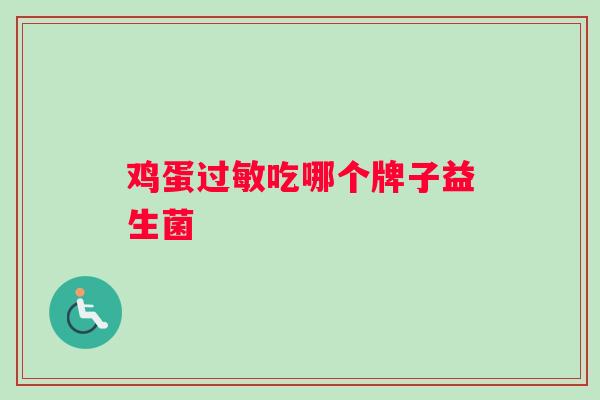 鸡蛋过敏吃哪个牌子益生菌