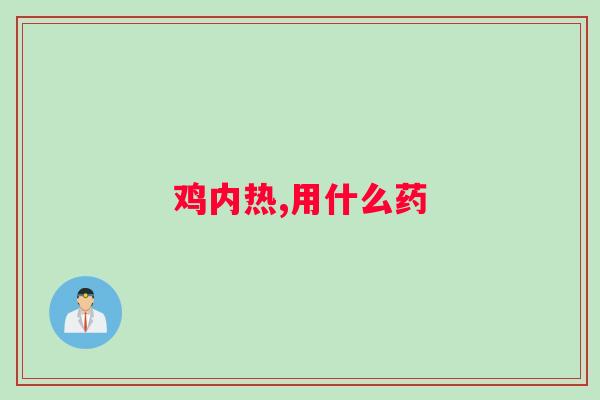 鸡内热,用什么药