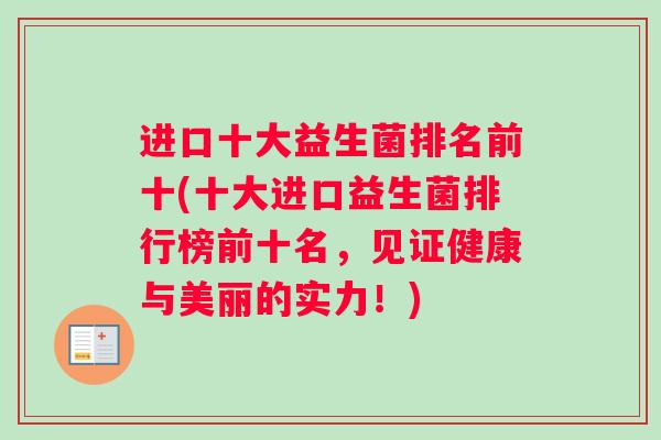进口十大益生菌排名前十(十大进口益生菌排行榜前十名，见证健康与美丽的实力！)