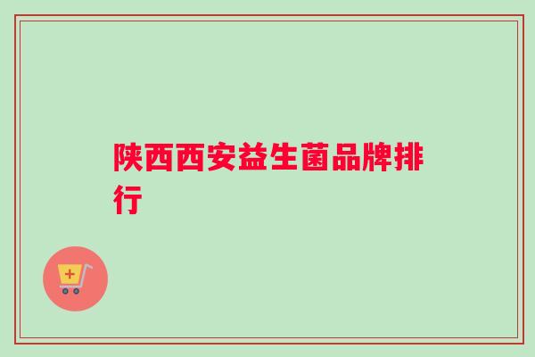 陕西西安益生菌品牌排行