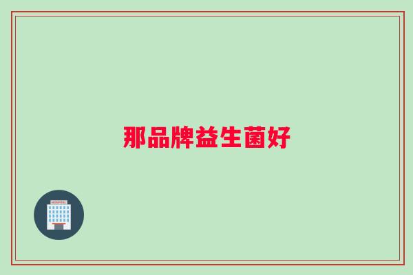 那品牌益生菌好