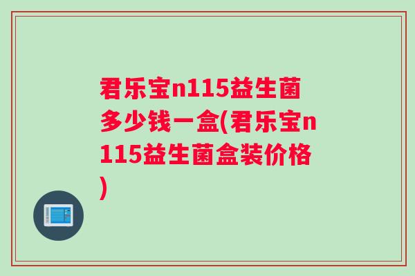 君乐宝n115益生菌多少钱一盒(君乐宝n115益生菌盒装价格)