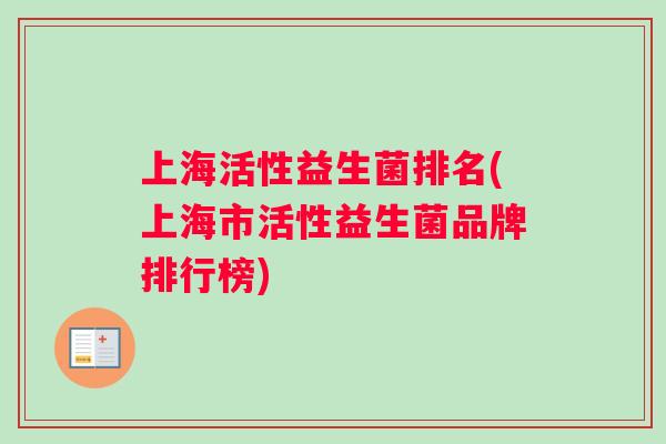 上海活性益生菌排名(上海市活性益生菌品牌排行榜)