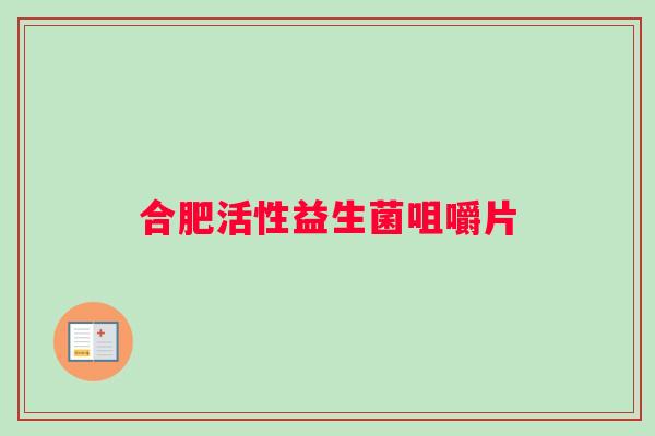 合肥活性益生菌咀嚼片