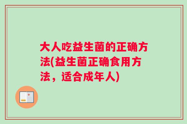 大人吃益生菌的正确方法(益生菌正确食用方法，适合成年人)
