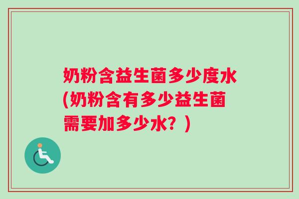 奶粉含益生菌多少度水(奶粉含有多少益生菌需要加多少水？)