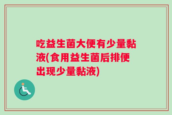 吃益生菌大便有少量黏液(食用益生菌后排便出现少量黏液)