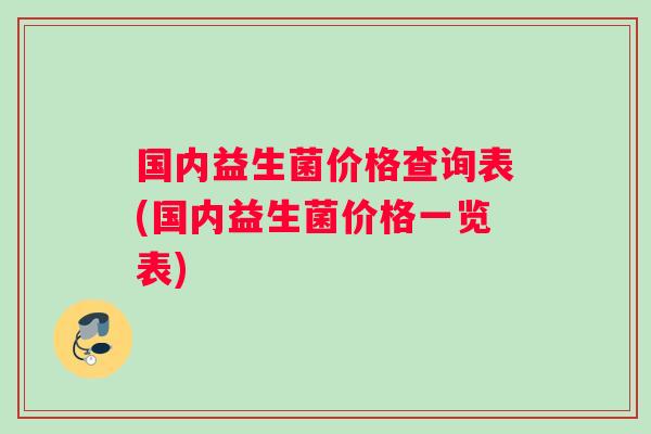 国内益生菌价格查询表(国内益生菌价格一览表)