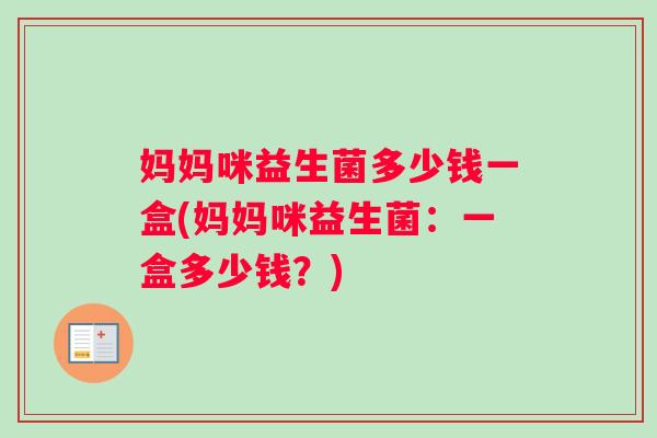 妈妈咪益生菌多少钱一盒(妈妈咪益生菌：一盒多少钱？)