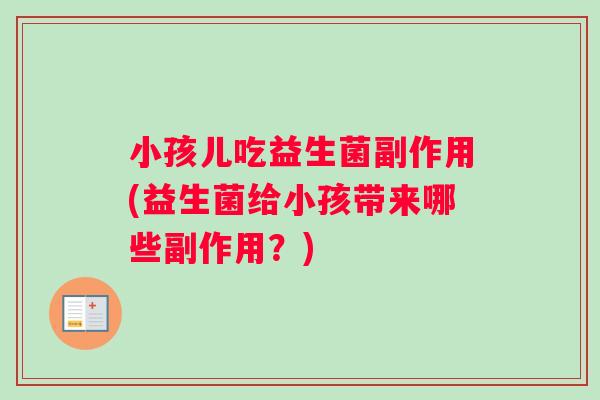 小孩儿吃益生菌副作用(益生菌给小孩带来哪些副作用？)
