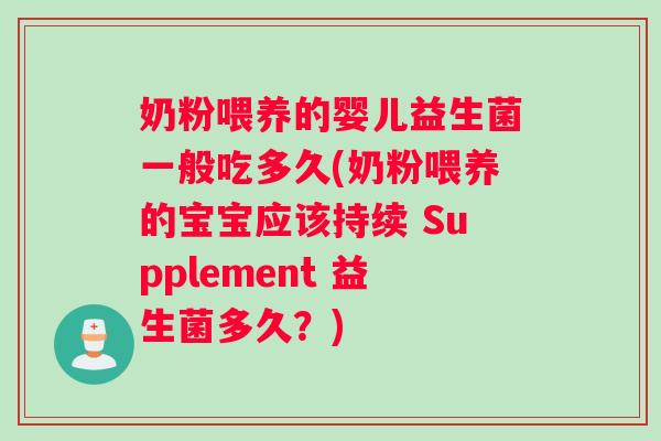 奶粉喂养的婴儿益生菌一般吃多久(奶粉喂养的宝宝应该持续 Supplement 益生菌多久？)