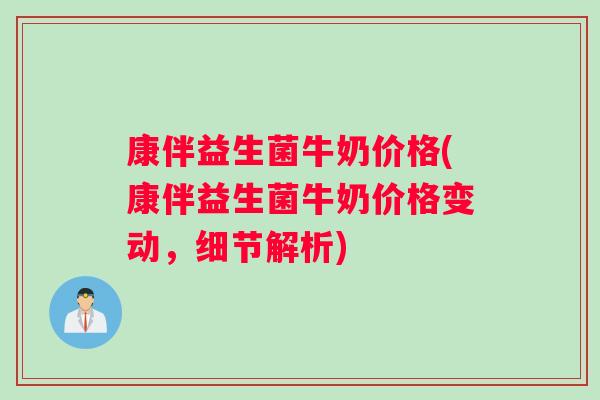 康伴益生菌牛奶价格(康伴益生菌牛奶价格变动，细节解析)