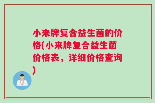 小来牌复合益生菌的价格(小来牌复合益生菌价格表，详细价格查询)