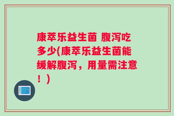康萃乐益生菌 腹泻吃多少(康萃乐益生菌能缓解腹泻，用量需注意！)